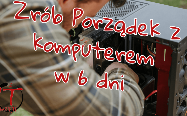 zrob porzadek z komputerem w 6 dni